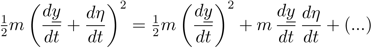\tfrac{1}{2}m\left(\frac{d\underline{y}}{dt}+\frac{d\eta}{dt}\right)^2=\tfrac{1}2}m\left(\frac{d\underline{y}}{dt}\right)^2+m\,\frac{d\underline{y}}{dt}\,\frac{d\eta}{dt}+(\text{...})