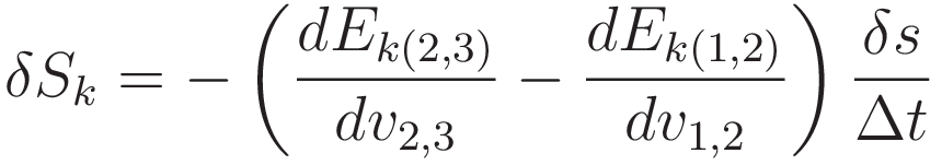 \delta S_k = - \left(\frac{dE_{k(2,3)}}{dv_{2,3}} - \frac{dE_{k(1,2)}}{dv_{1,2}} \right) \frac{\delta s}{\Delta t}