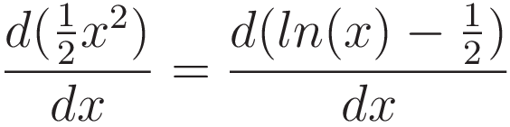 \frac{d(\tfrac{1}{2}x^2)}{dx} = \frac{d(ln(x)-\tfrac{1}{2})}{dx}