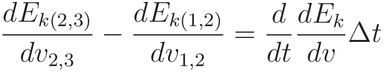 \frac{dE_{k(2,3)}}{dv_{2,3}} - \frac{dE_{k(1,2)}}{dv_{1,2}} = \frac{d}{dt}\frac{dE_k}{dv}\Delta t