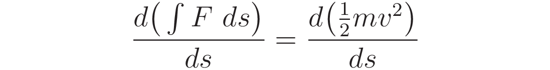 \frac{\int_{s_0}^s F \ ds}{ds} = \frac{\tfrac{1}{2}mv^2}{ds}