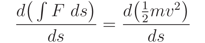 \frac{\int_{s_0}^s F \ ds}{ds} = \frac{\tfrac{1}{2}mv^2}{ds}