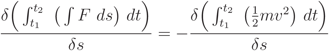 \frac{\delta \Big( \int_{t_1}^{t_2} \ \big(\int F \ ds \big) \ dt \Big)}{\delta s} = - \frac{\delta \Big( \int_{t_1}^{t_2} \ \big(\tfrac{1}{2}mv^2 \big) \ dt \Big)}{\delta s} 