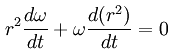 r^2 \frac{d\omega}{dt}  +  \omega \frac{d(r^2)}{dt} = 0