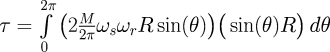 \tau = \int\limits_{0}^{2\pi} \big( 2 \frac{M}{2\pi}  \omega_s \omega_r R \sin(\theta) \big) \big( \sin(\theta) R  \big) \, d\theta