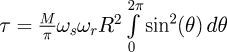 \tau = \frac{M}{\pi} \omega_s \omega_r R^2 \int\limits_{0}^{2\pi} \sin^2(\theta) \, d\theta 