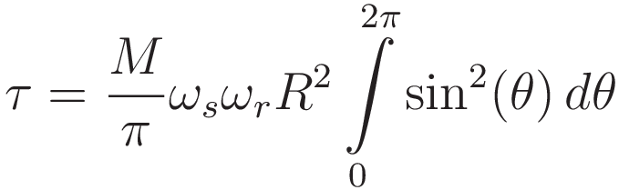 \tau = \frac{M}{\pi} \omega_s \omega_r R^2 \int\limits_{0}^{2\pi} \sin^2(\theta) \, d\theta