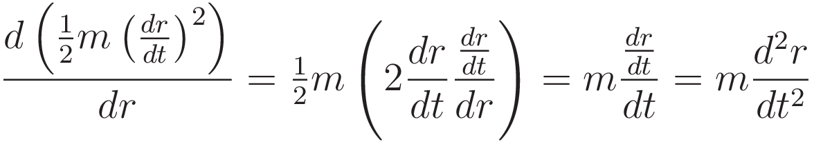 \frac{d \left( \tfrac{1}{2} m \left( \tfrac{dr}{dt} \right)^2 \right) }{dr}  = 
\tfrac{1}{2} m \left(2 \frac{dr}{dt} \frac{\frac{dr}{dt}}{dr}  \right) = 
m \frac{\frac{dr}{dt}}{dt} = m \frac {d^2r}{dt^2}  
