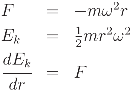 \begin{array}{lcl}  F & = &  -m \omega^2 r  \\[3pt] E_k  & = & \tfrac{1}{2}mr^2\omega^2 \\[2pt] \cfrac{dE_k}{dr} } & = & F  \end{array}
