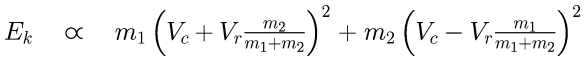 E_k \quad  \varpropto \quad  m_1 \left( V_c + V_r  \frac{m_2}{m_1 + m_2} \right)^2  \;  + \; m_2 \left( V_c - V_r  \frac{m_1}{m_1 + m_2} \right) ^2