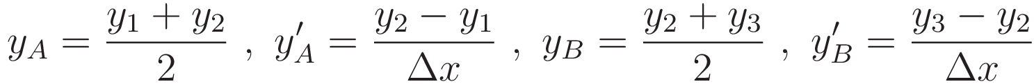 y_A = \frac{y_1 + y_2}{2}  \ , \  
y'_A = \frac{y_2 - y_1}{\Delta x}   \ , \  
y_B = \frac{y_2 + y_3}{2}  \ , \   
y'_B = \frac{y_3 - y_2}{\Delta x}